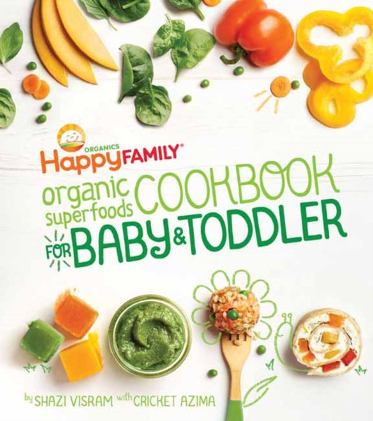 Book cover of: Happy Family Organic Superfoods Cookbook For Baby & Toddler. By: Shazi Visram