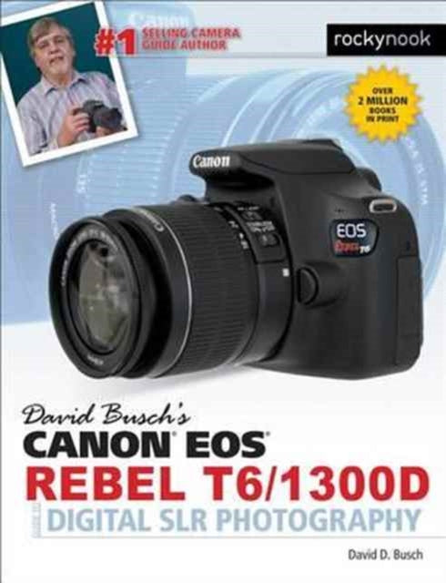 Book cover of: David Busch's Canon EOS Rebel T6/1300D Guide to Digital SLR Photography. By: David D. Busch