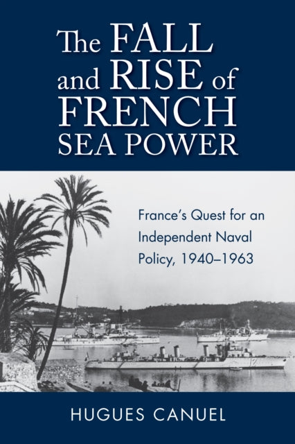 Book cover of: Fall and Rise of French Sea Power. By: Hugues Canuel