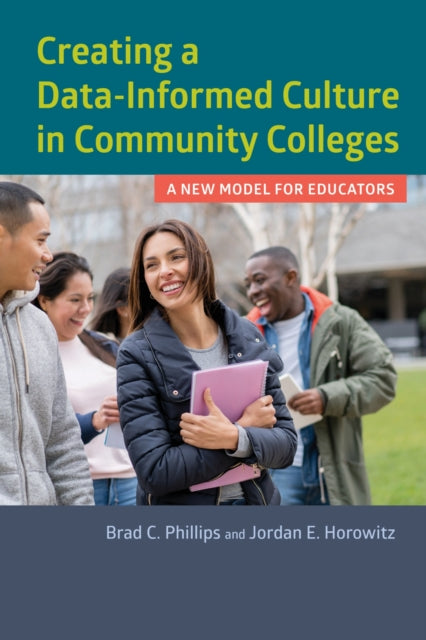 Book cover of: Creating a Data-Informed Culture in Community Colleges. By: Brad C. Phillips