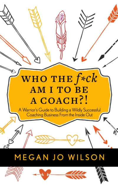 Book cover of: Who The F*ck Am I To Be A Coach?!. By: Megan Jo Wilson