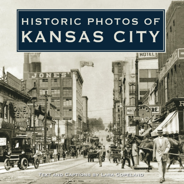 Book cover of: Historic Photos of Kansas City. By: Lara Copeland