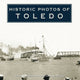 Book cover of: Historic Photos of Toledo. By: Gregory M. Miller