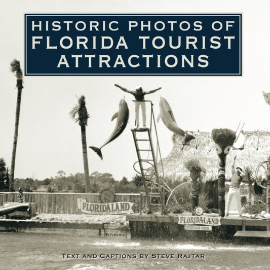 Book cover of: Historic Photos of Florida Tourist Attractions. By: Steve Rajtar