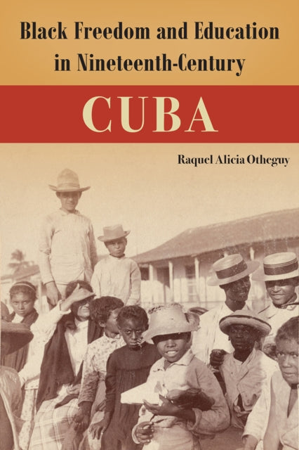Book cover of: Black Freedom and Education in Nineteenth-Century Cuba. By: Raquel Alicia Otheguy
