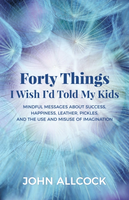 Book cover of: Forty Things I Wish I'd Told My Kids. By: John Allcock