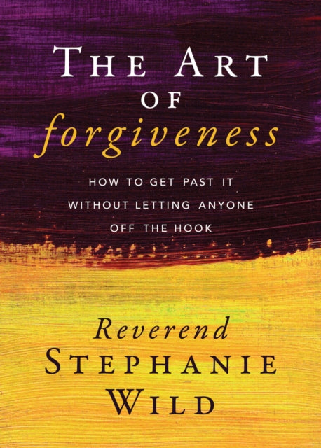 Book cover of: Art of Forgiveness. By: Reverend Stephanie Wild