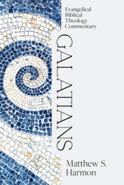 Book cover of: Galatians: Evangelical Biblical Theology Commentar y. By: Matthew S. Harmon