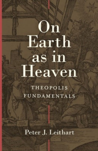 Book cover of: On Earth as in Heaven – Theopolis Fundamentals. By: Peter J. Leithart