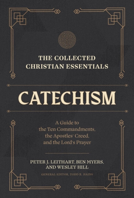 Book cover of: Collected Christian Essentials: Catechism – A Guide to the Ten Commandments, the Apostles` Creed, and the Lord`s Prayer. By: Peter J. Leithart