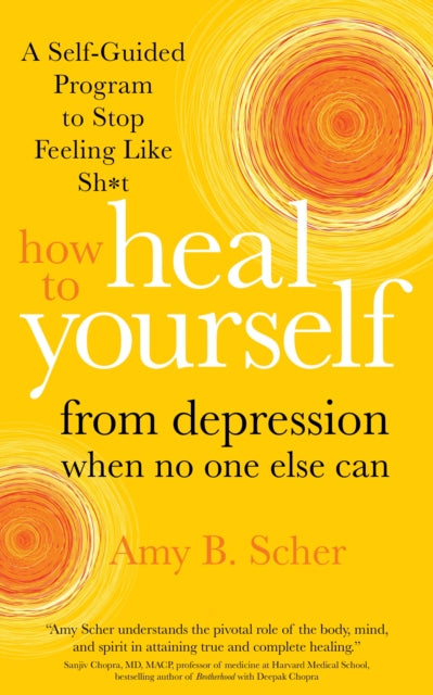 Book cover of: How to Heal Yourself from Depression When No One Else Can. By: Amy B. Scher