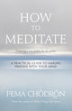 Book cover of: How to Meditate. By: Pema Chödrön