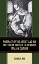 Book cover of: Portrait of the Artist and His Mother in Twentieth-Century Italian Culture. By: Daniela Bini