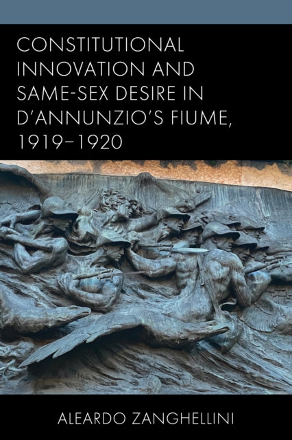 Book cover of: Constitutional Innovation and Same-Sex Desire in D'Annunzio's Fiume, 1919–1920