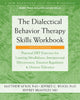 Dialectical Behavior Therapy Skills Workbook, Practical DBT Exercises for Learning Mindfulness, Interpersonal Effectiveness, Emotion Regulation, and Distress Tolerance 9781684034581 Matthew McKay PhD