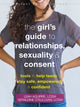 Book cover of: Teen Girl's Guide to Relationships, Sexuality, and Consent. By: Leah Aguirre