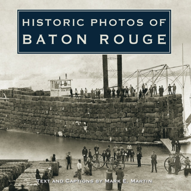 Book cover of: Historic Photos of Baton Rouge. By: Mark E. Martin