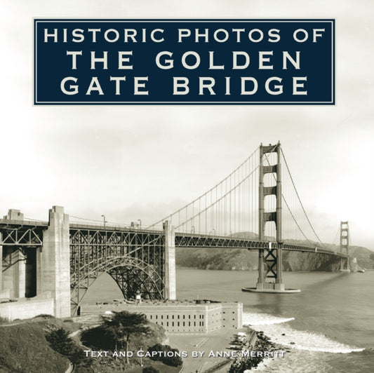 Book cover of: Historic Photos of the Golden Gate Bridge. By: Anne Merritt