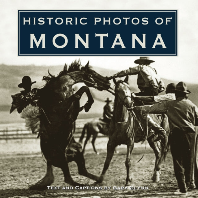 Book cover of: Historic Photos of Montana. By: Gary Glynn