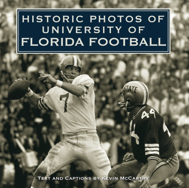Book cover of: Historic Photos of University of Florida Football. By: Kevin McCarthy