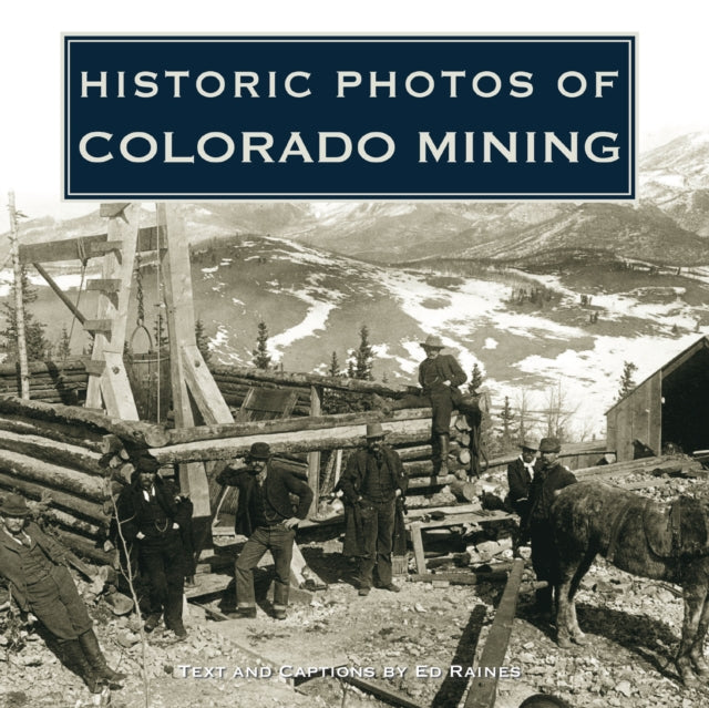 Book cover of: Historic Photos of Colorado Mining. By: Ed Raines