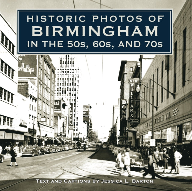Book cover of: Historic Photos of Birmingham in the 50s, 60s, and 70s. By: Jessica L. Barton