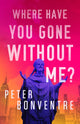 Book cover of: Where Have You Gone Without Me?. By: Peter Bonventre