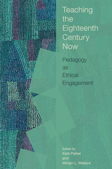 Book cover of: Teaching the Eighteenth Century Now. By: Kate Parker
