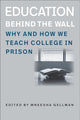 Book cover of: Education Behind the Wall – Why and How We Teach College in Prison. By: Mneesha Gellman