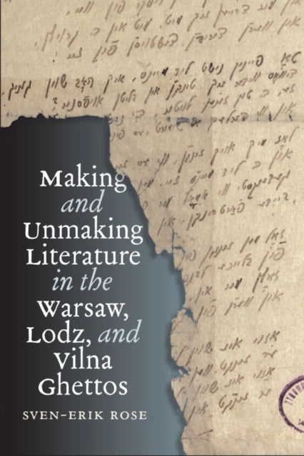 Book cover of: Making and Unmaking Literature in the Warsaw, Lodz, and Vilna Ghettos