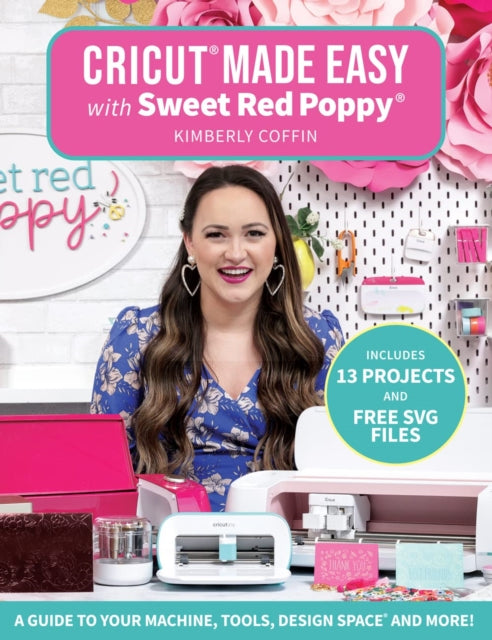 Cricut® Made Easy with Sweet Red Poppy®, A Guide to Your Machine, Tools, Design Space® and More! 9781684620500 Kimberly Coffin
