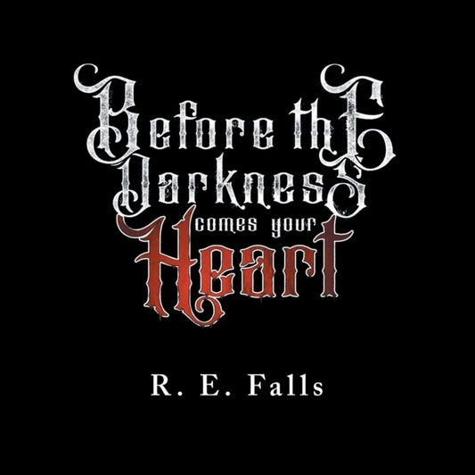 Book cover of: Before the Darkness Comes Your Heart. By: R. E. Falls