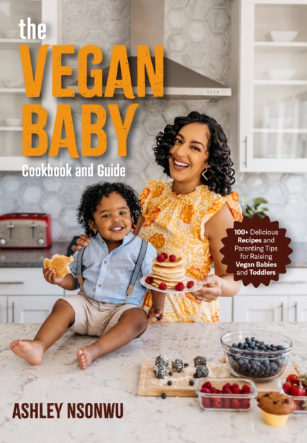 Vegan Baby Cookbook and Guide, 100+ Delicious Recipes and Parenting Tips for Raising Vegan Babies and Toddlers (Food for Toddlers, Vegan Cookbook for Kids) 9781684812455 Ashley Nsonwu