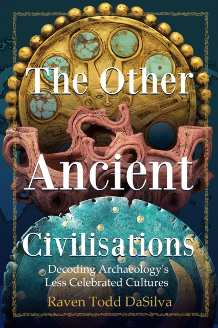 Other Ancient Civilisations, Decoding Archaeology's Less Celebrated Cultures 9781684813230 Raven Todd DaSilva