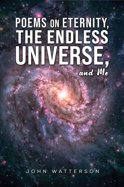 Book cover of: Poems on Eternity, the Endless Universe, and Me. By: John Watterson