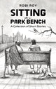 Book cover of: Sitting on a Park Bench. By: Robi Roy