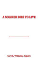 Book cover of: Soldier Dies to Live. By: Gary L. Williams