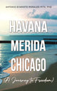 Book cover of: Havana-Merida-Chicago (A Journey to Freedom). By: Antonio Evaristo Morales-Pita