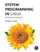System Programming in Linux, A Hands-On Introduction 9781718503564 Stewart Weiss
