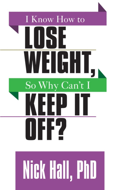 Book cover of: I Know How to Lose Weight so Why Can't I Keep It Off?. By: Nick Hall PhD