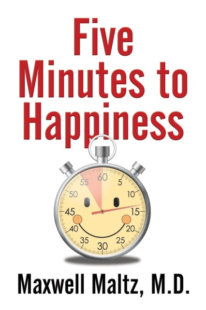 Book cover of: Five Minutes to Happiness. By: Maxwell Maltz M.D.