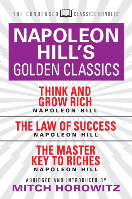 Book cover of: Napoleon Hill's Golden Classics (Condensed Classics): featuring Think and Grow Rich, The Law of Success, and The Master Key to Riches. By: Napoleon Hill