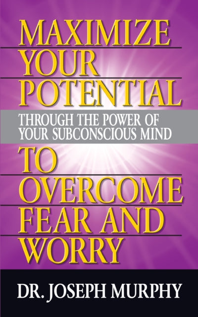 Book cover of: Maximize Your Potential Through the Power of Your Subconscious Mind to Overcome Fear and Worry. By: Joseph Murphy