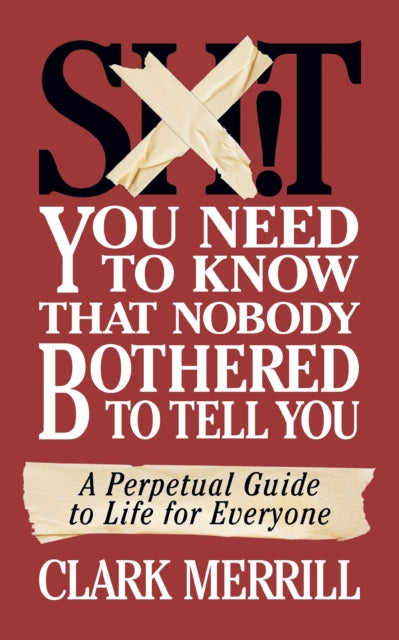 Book cover of: Sh*T You Need to Know that Nobody Bothered to Tell You. By: Clark Merrill