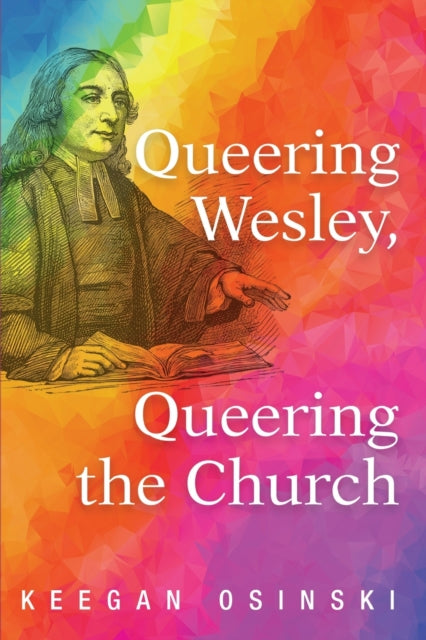 Book cover of: Queering Wesley, Queering the Church. By: Keegan Osinski