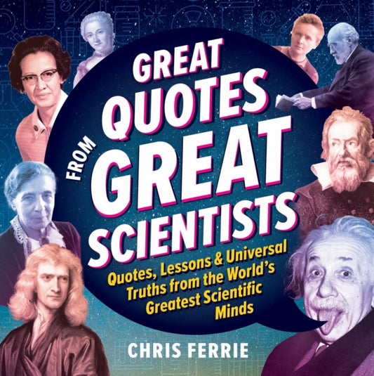 Great Quotes from Great Scientists, Quotes, Lessons, and Universal Truths from the World's Greatest Scientific Minds 9781728281667 Chris Ferrie