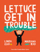 Book cover of: Lettuce Get in Trouble. By: Linda Kuo
