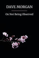 Book cover of: On Not Being Observed. By: Dave Morgan