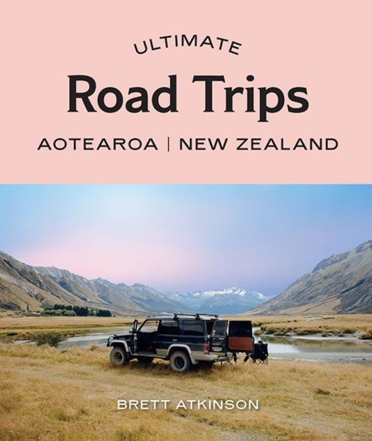 Book cover of: Ultimate Road Trips: Aotearoa New Zealand. By: Brett Atkinson