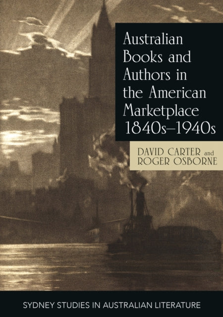 Book cover of: Australian Books and Authors in the American Marketplace 1840s-1940s. By: David Carter
